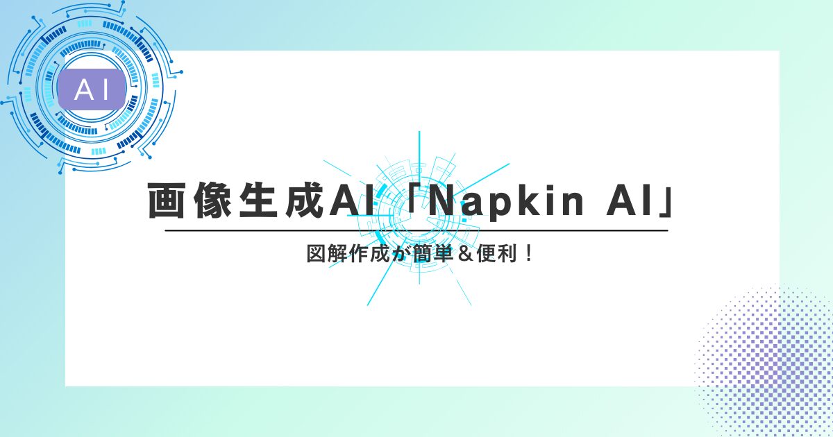図解作成が簡単&便利!「Napkin AI」の魅力と使い方