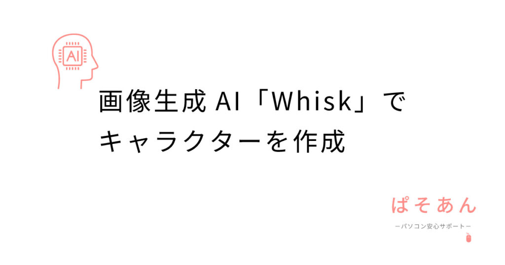 画像生成AI「Whisk」でキャラクターを作成！