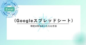 スプレッドシート（Googleスプレッドシート）で特定の列を折りたたむ方法